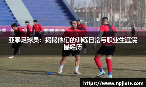 亚泰足球员：揭秘他们的训练日常与职业生涯震撼经历