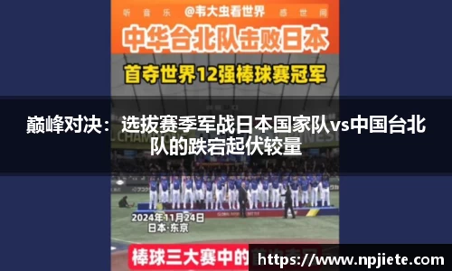 巅峰对决：选拔赛季军战日本国家队vs中国台北队的跌宕起伏较量